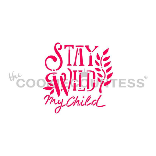 The Cookie Countess Stencil Stay Wild, My Child Stencil